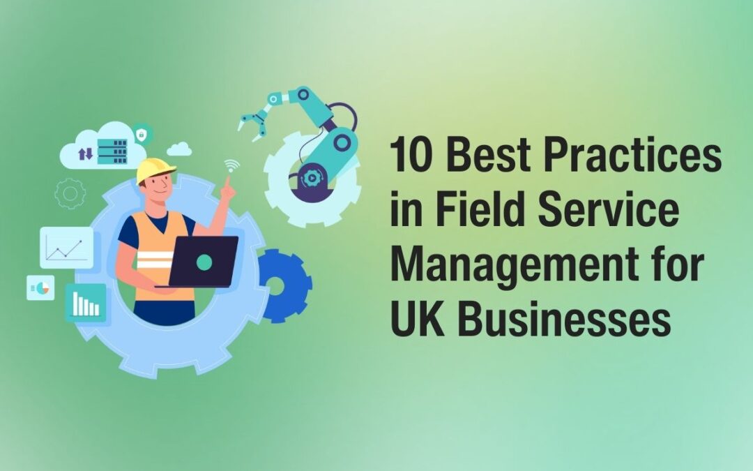 10 Best Practices in Field Service Management for UK Businesses