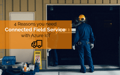 4 Reasons you need Connected Field Service with Azure IoT