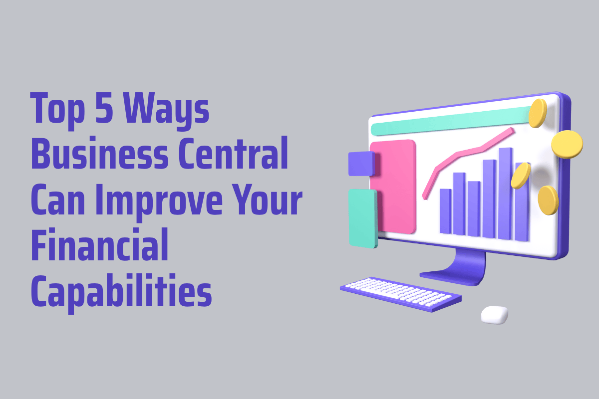 Top 11 Ways Business Central Improves Financial Capabilities