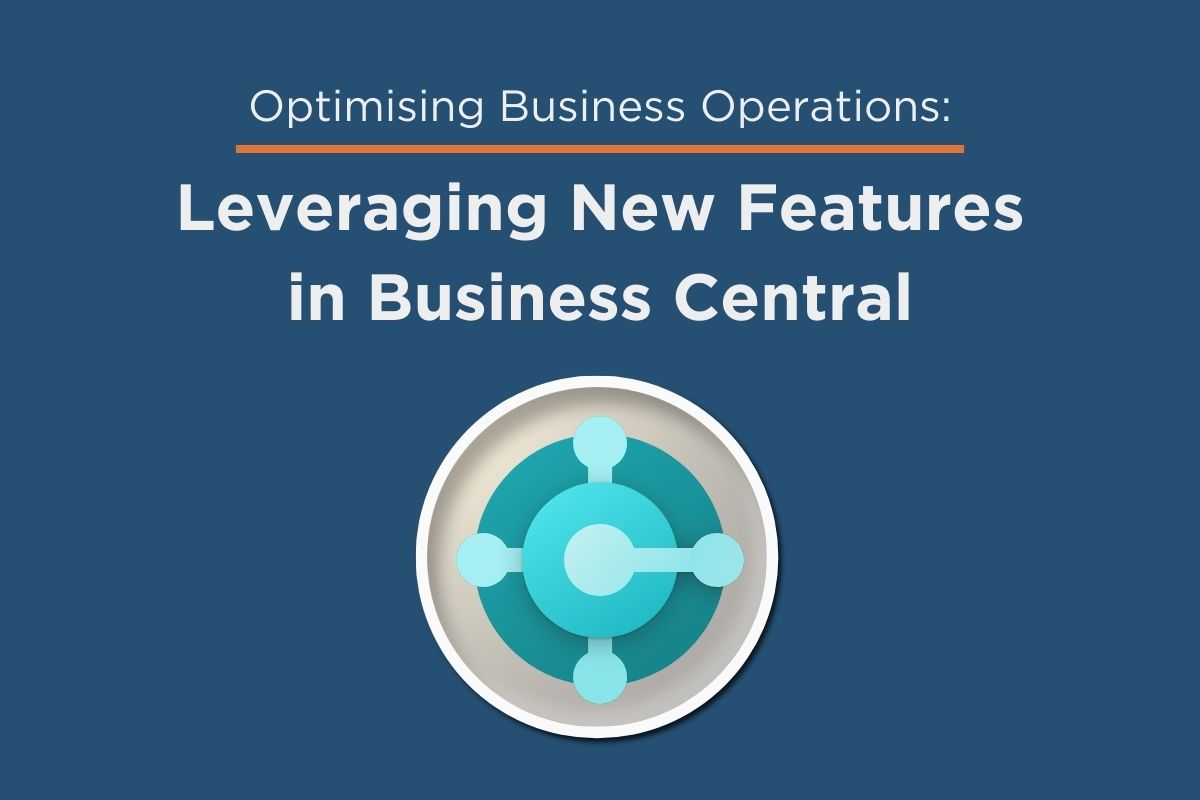 Optimising Business Operations by Leveraging New Features in Business Central