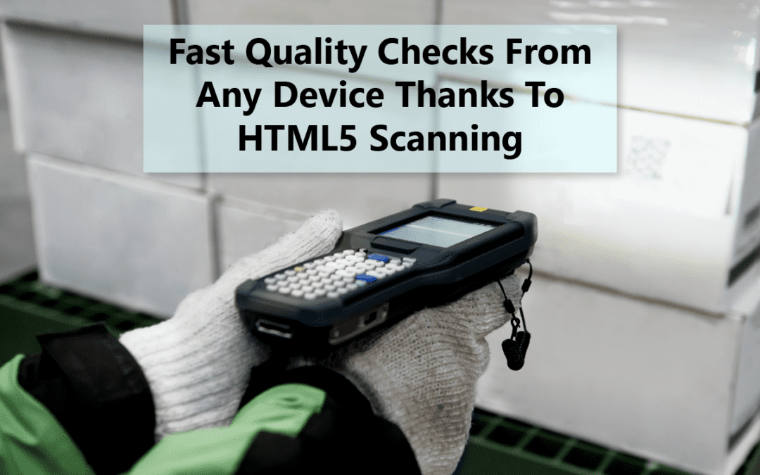 Fast quality checks from any device thanks to HTML5 Scanning
