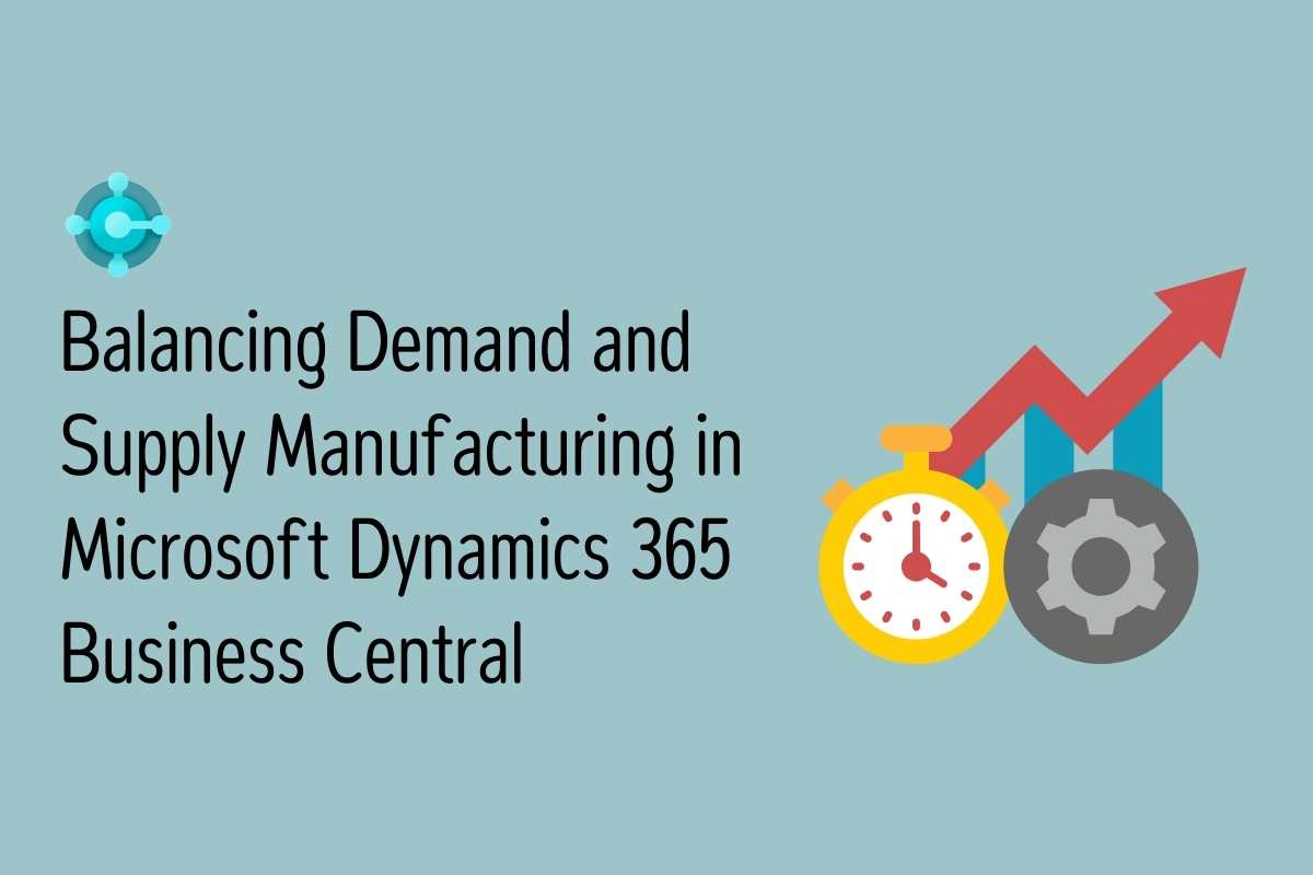 Balance Demand & Supply in Manufacturing with D365 Business Central