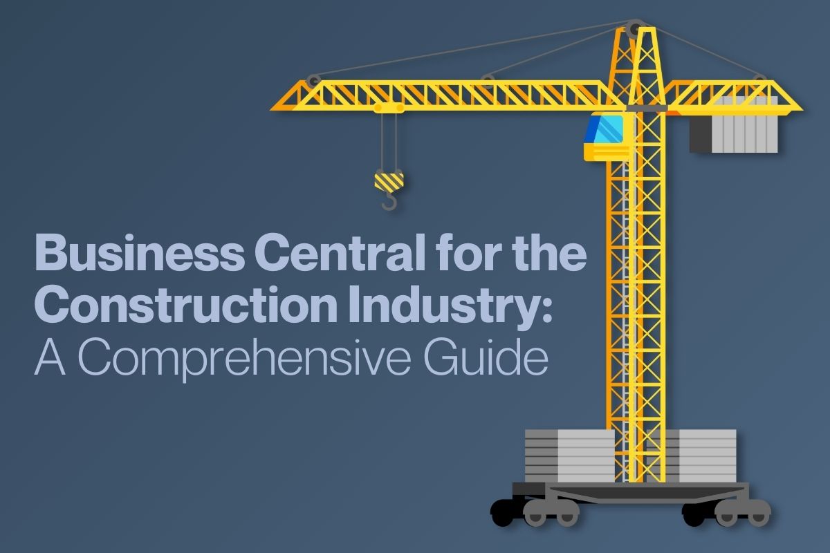 Dynamics 365 Business Central for the Construction Industry: A Comprehensive Guide