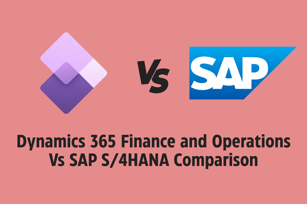 Dynamics 365 Finance and Operations vs. SAP S/4HANA: Which is the Right ERP Solution for Your Business? 