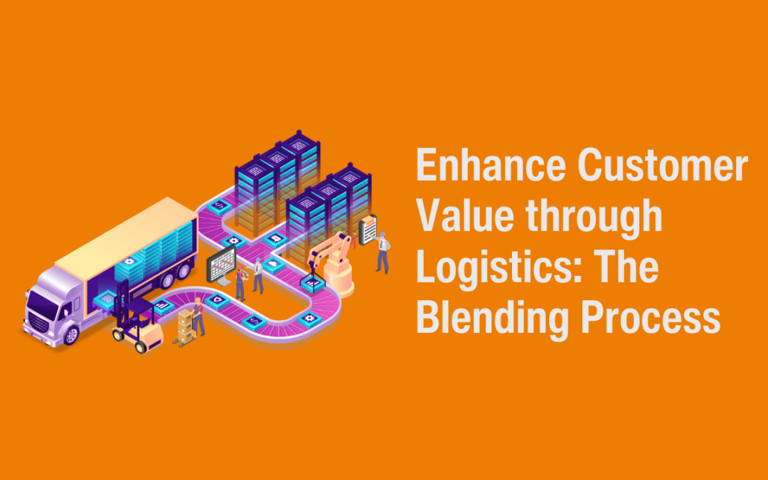 Enhance Customer Value through Logistics: The Blending Process