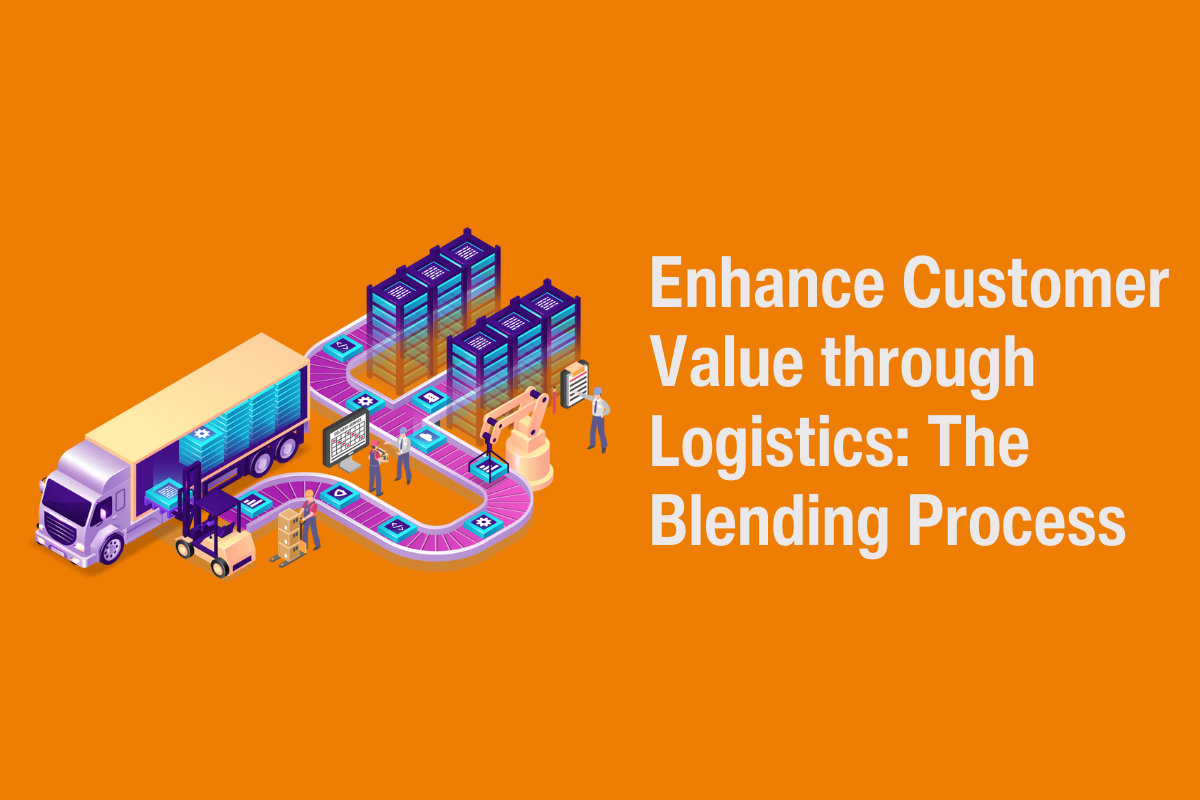 Enhance Customer Value through Logistics: The Blending Process
