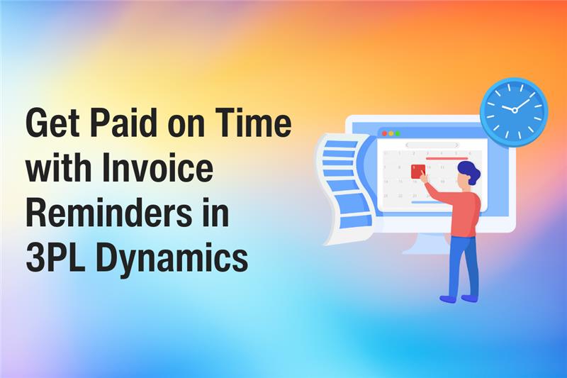 Get Paid on Time with Invoice Reminders in 3PL Dynamics