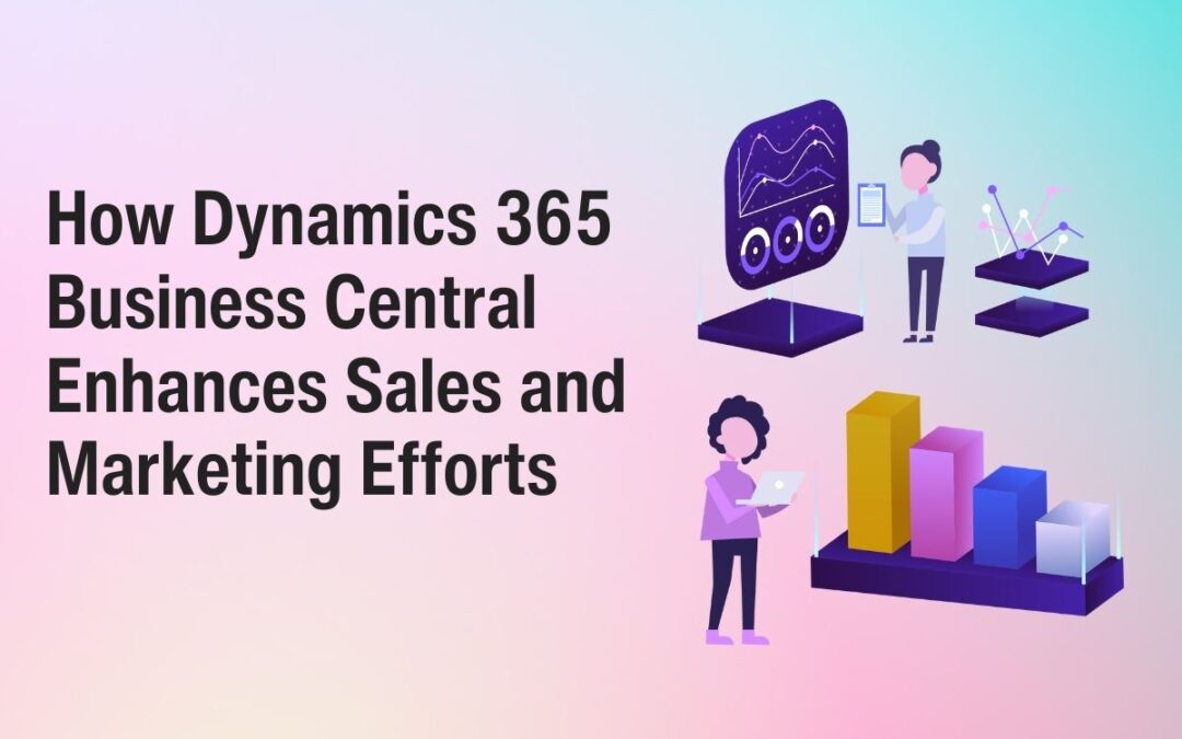 How Dynamics 365 Business Central Enhances Sales and Marketing Efforts