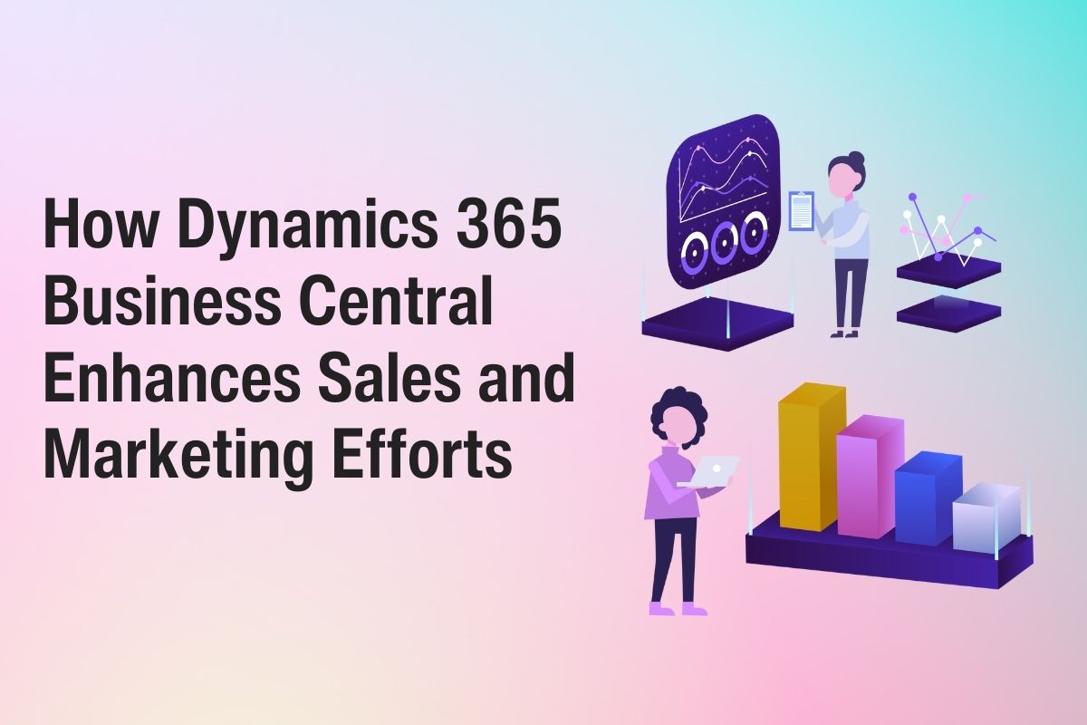 How Dynamics 365 Business Central Enhances Sales and Marketing Efforts