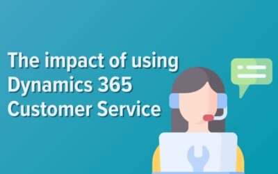The Impact of Dynamics 365 Customer Service