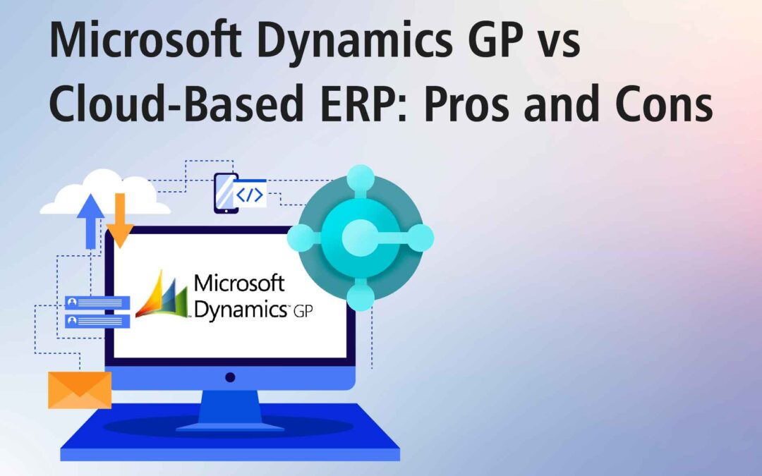 Microsoft Dynamics GP vs Cloud-Based ERP: Pros and Cons
