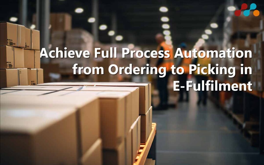 Achieve Full Process Automation from Ordering to Picking in E-Fulfilment