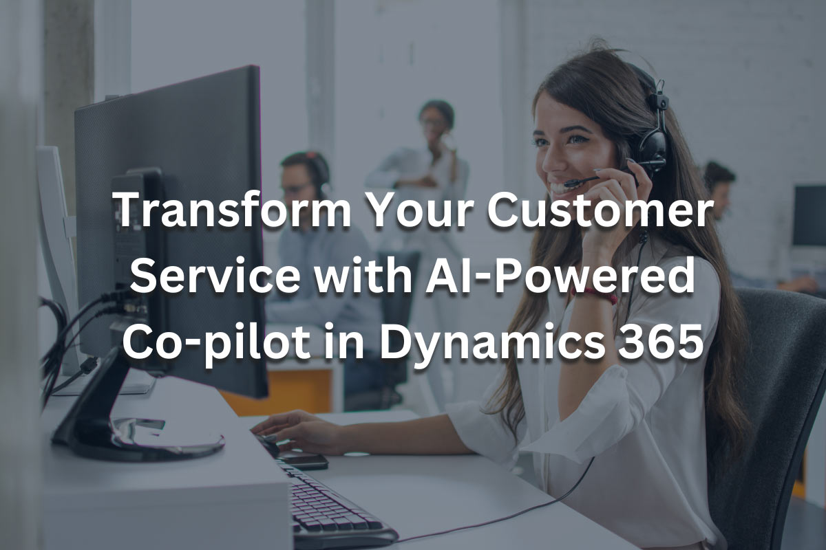 Transform Your Customer Service with AI-Powered Co-pilot in Dynamics 365