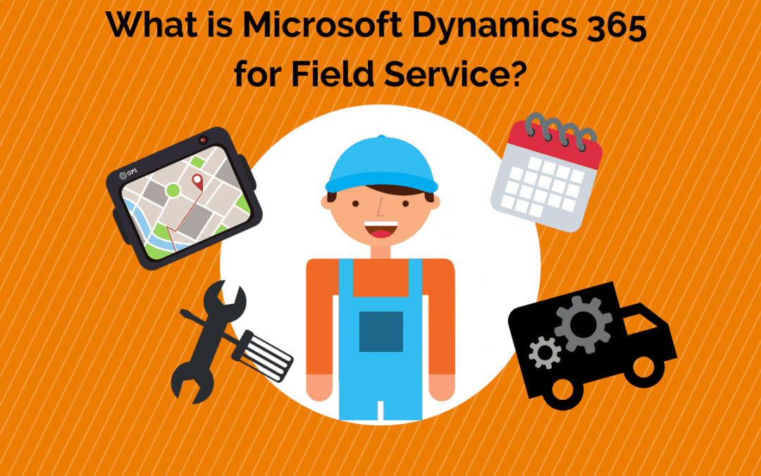 What is Microsoft Dynamics 365 for Field Service?