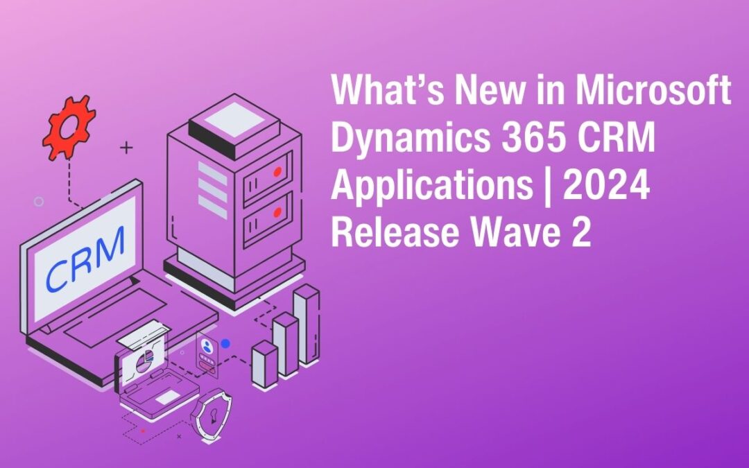 What’s New in Microsoft Dynamics 365 CRM Applications | 2024 Release Wave 2