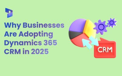 Why Businesses Are Adopting Microsoft Dynamics 365 CRM in 2025