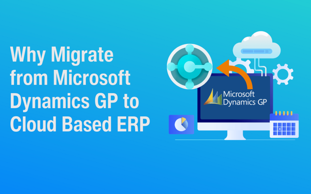 Why Migrate from Microsoft Dynamics GP to Cloud Based ERP