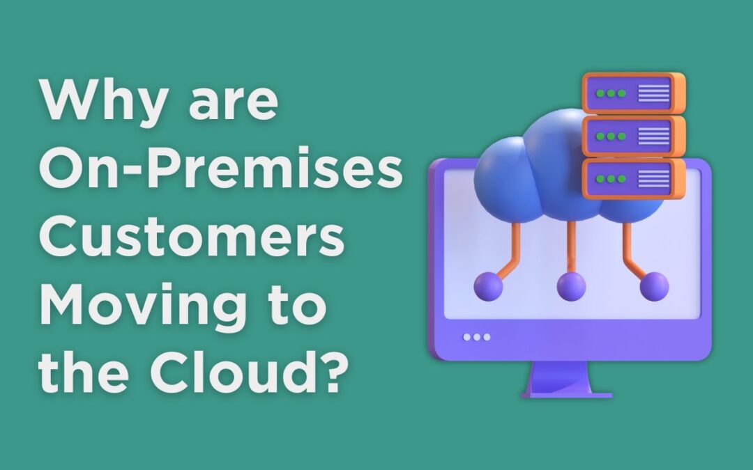 Why On-Premises Customers Are Moving to the Cloud