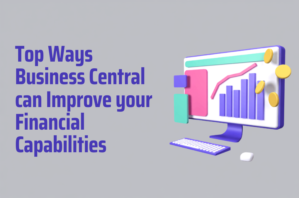 Top Ways Business Central can Improve your Financial Capabilities
