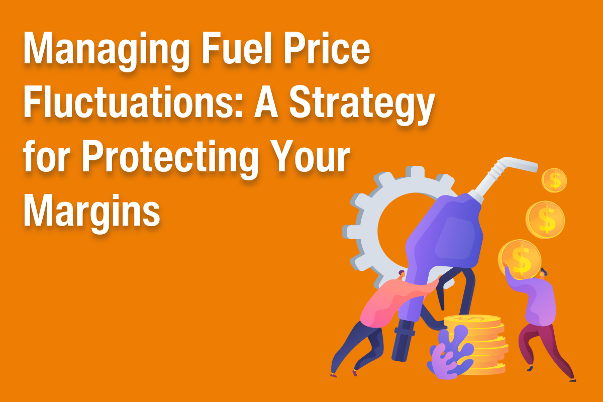 Managing Fuel Price Fluctuations: A Strategy for Protecting Your Margins