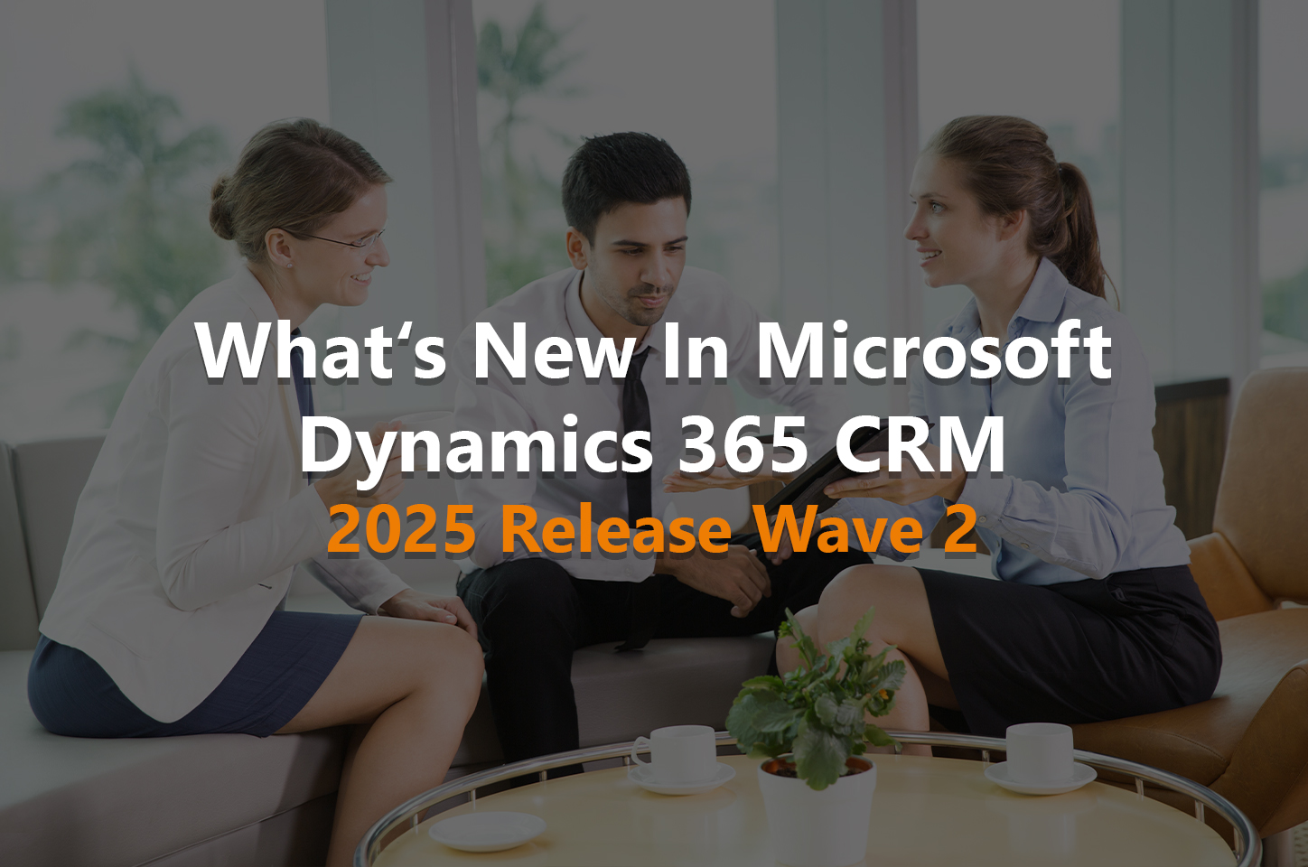 whats new in dynamics 365 crm wave 2 2025